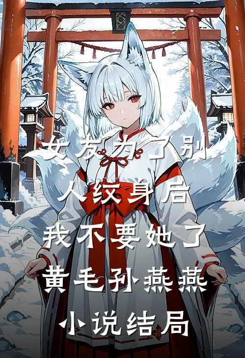 女友为了别人纹身后，我不要她了黄毛孙燕燕小说结局