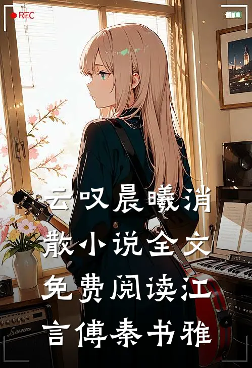 云叹晨曦消散小说全文免费阅读江言傅秦书雅