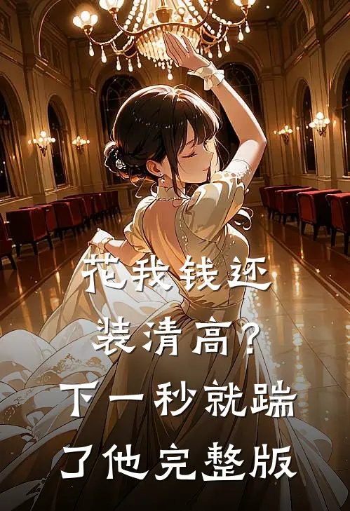 花我钱还装清高？下一秒就踹了他完整版