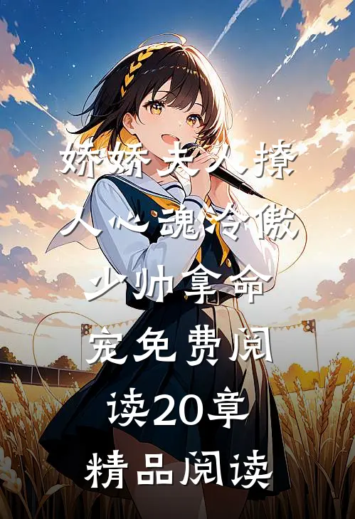 娇娇夫人撩人心魂冷傲少帅拿命宠免费阅读20章精品阅读