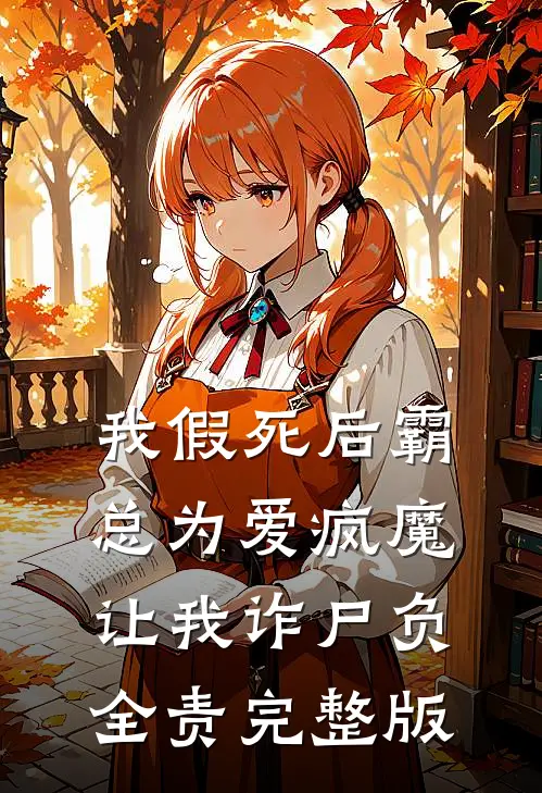 我假死后霸总为爱疯魔，让我诈尸负全责完整版