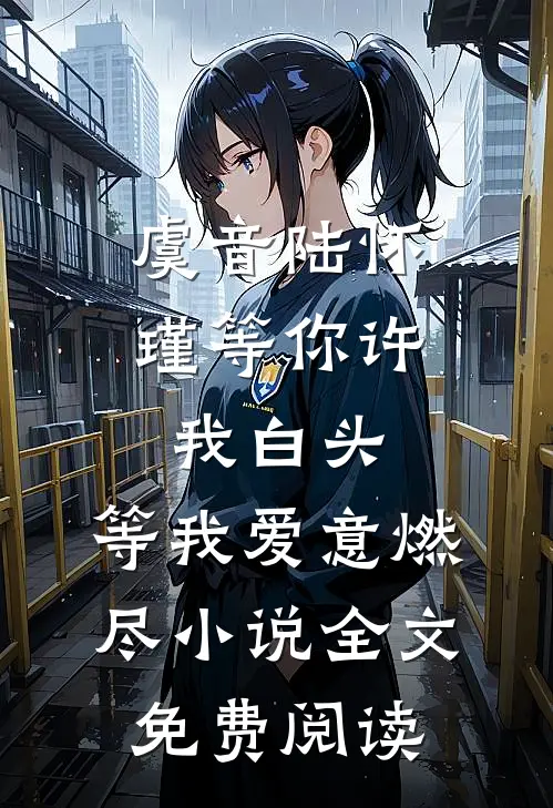 虞音陆怀瑾等你许我白头，等我爱意燃尽小说全文免费阅读