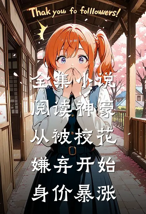 全集小说阅读神豪：从被校花嫌弃开始身价暴涨