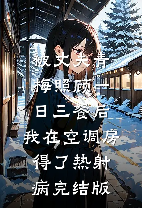 被丈夫青梅照顾一日三餐后，我在空调房得了热射病完结版