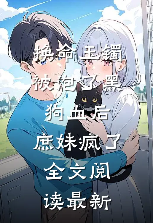 换命玉镯被泡了黑狗血后，庶妹疯了全文阅读最新