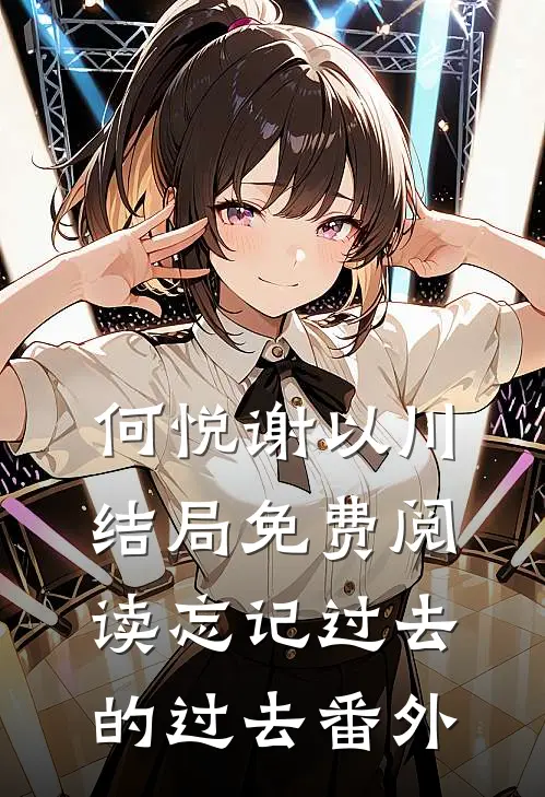 何悦谢以川结局免费阅读忘记过去的过去番外