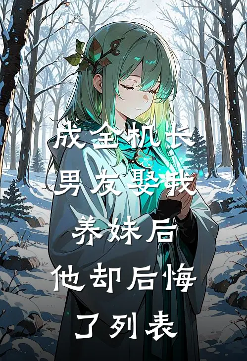 成全机长男友娶我养妹后，他却后悔了列表