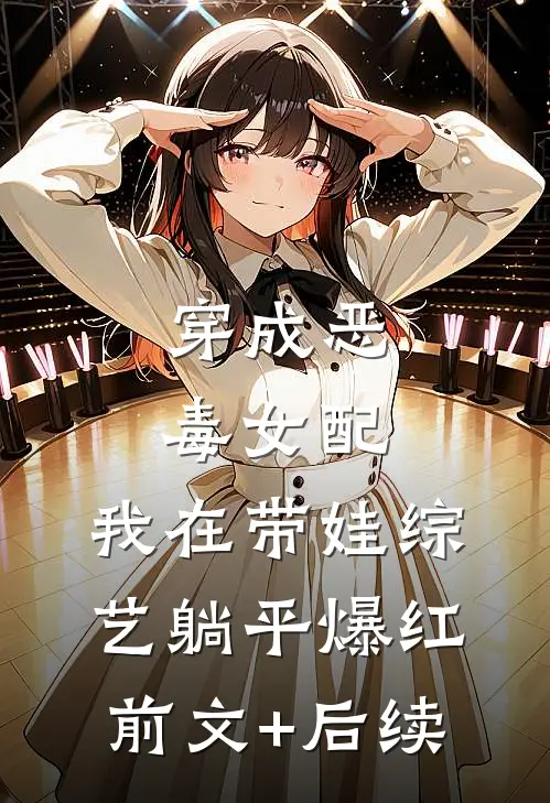 穿成恶毒女配，我在带娃综艺躺平爆红前文+后续