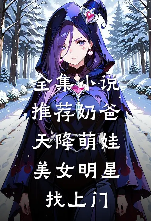 全集小说推荐奶爸：天降萌娃，美女明星找上门