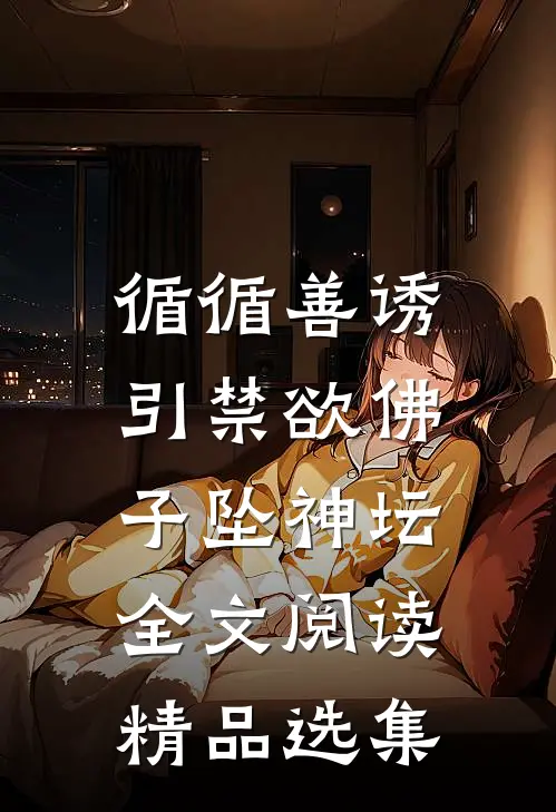 循循善诱,引禁欲佛子坠神坛全文阅读精品选集