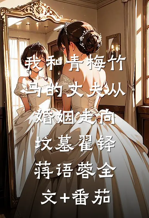 我和青梅竹马的丈夫从婚姻走向坟墓翟铎蒋语蓉全文+番茄