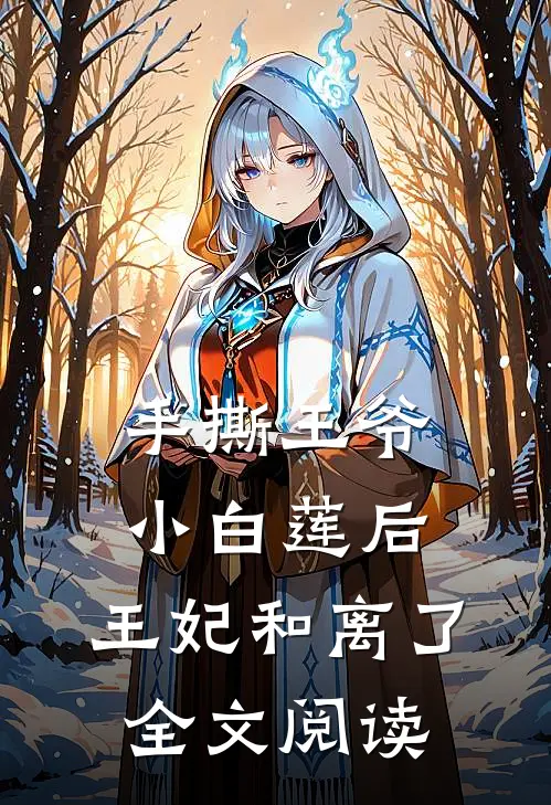 手撕王爷小白莲后，王妃和离了全文阅读