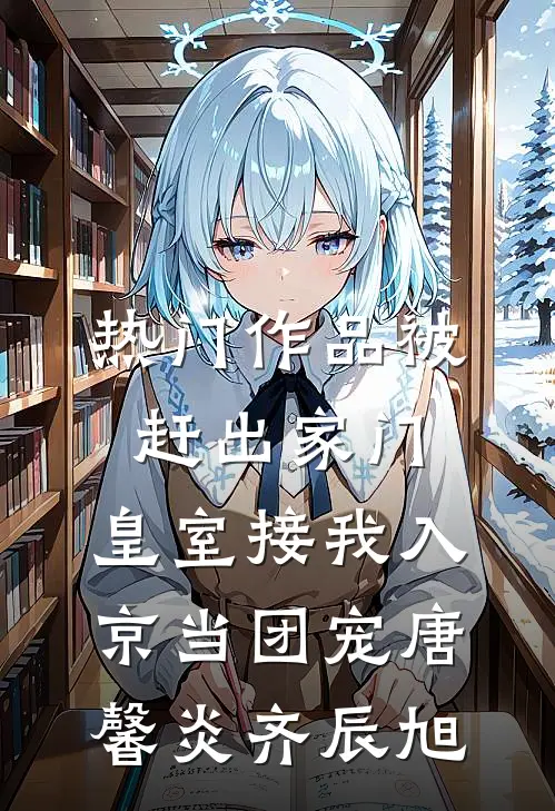 热门作品被赶出家门,皇室接我入京当团宠唐馨炎齐辰旭