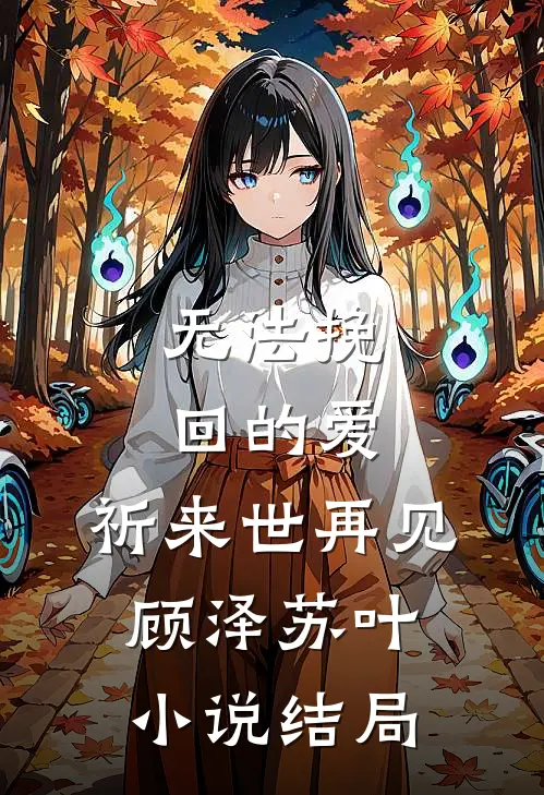 无法挽回的爱，祈来世再见顾泽苏叶小说结局