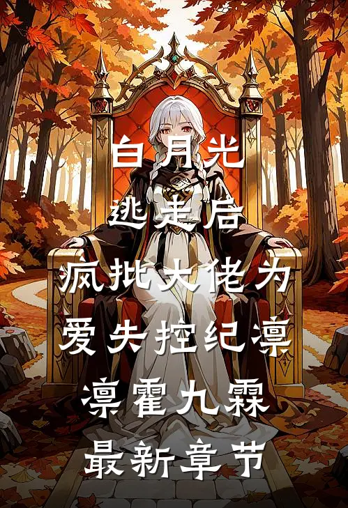 白月光逃走后，疯批大佬为爱失控纪凛凛霍九霖最新章节