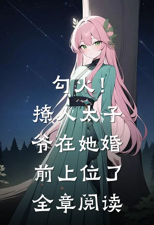勾火！撩人太子爷在她婚前上位了全章阅读