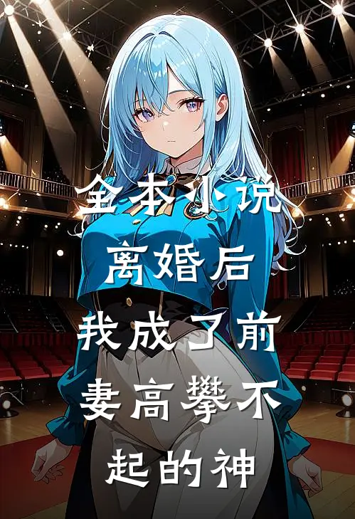 全本小说离婚后，我成了前妻高攀不起的神