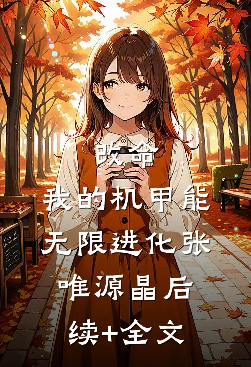 改命：我的机甲能无限进化张唯源晶后续+全文