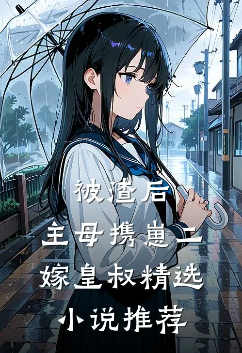 被渣后，主母携崽二嫁皇叔精选小说推荐
