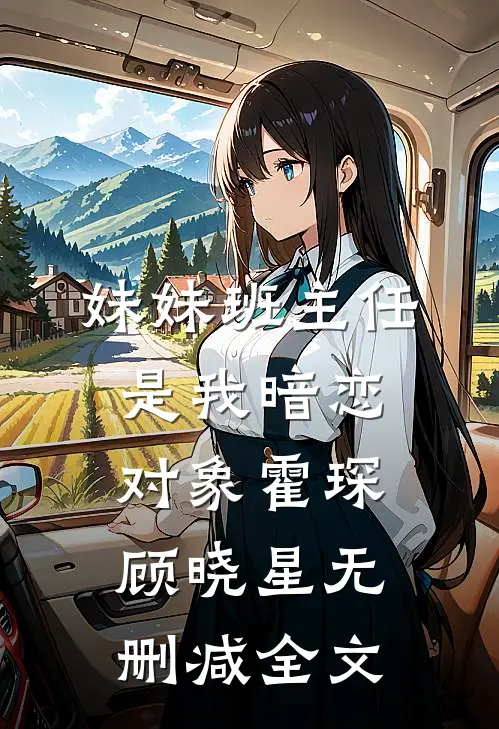 妹妹班主任是我暗恋对象霍琛顾晓星无删减全文