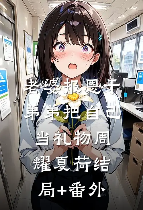 老婆报恩干弟弟把自己当礼物周耀夏荷结局+番外