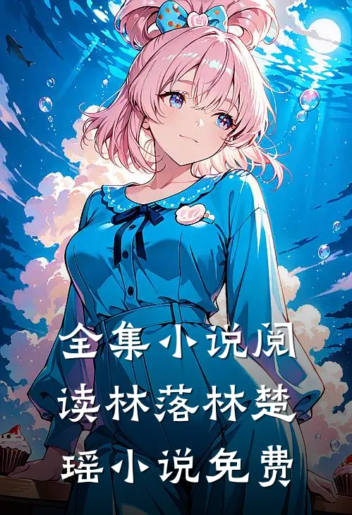 全集小说阅读林落林楚瑶小说免费