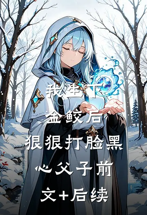 我生下金鲛后，狠狠打脸黑心父子前文+后续