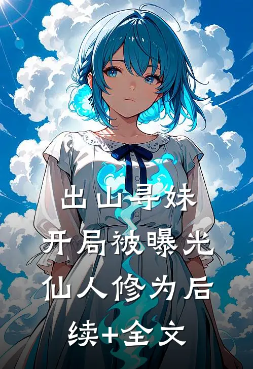 出山寻妹，开局被曝光仙人修为后续+全文