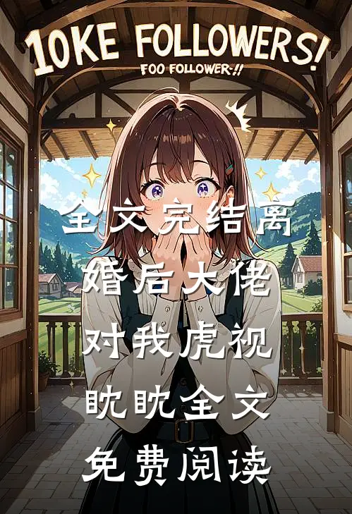 全文完结离婚后大佬对我虎视眈眈全文免费阅读