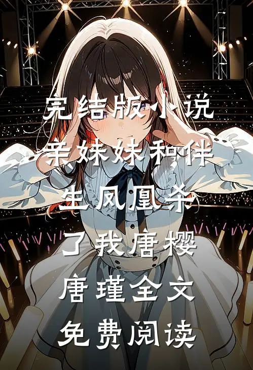 完结版小说亲妹妹和伴生凤凰杀了我唐樱唐瑾全文免费阅读
