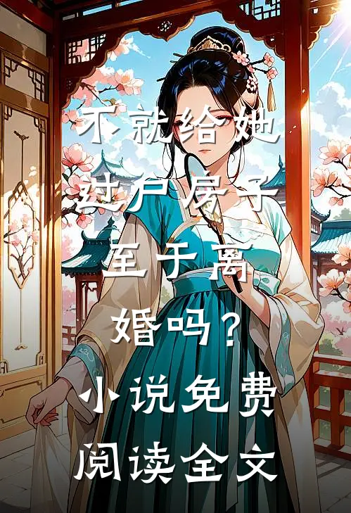 不就给她过户房子，至于离婚吗？小说免费阅读全文