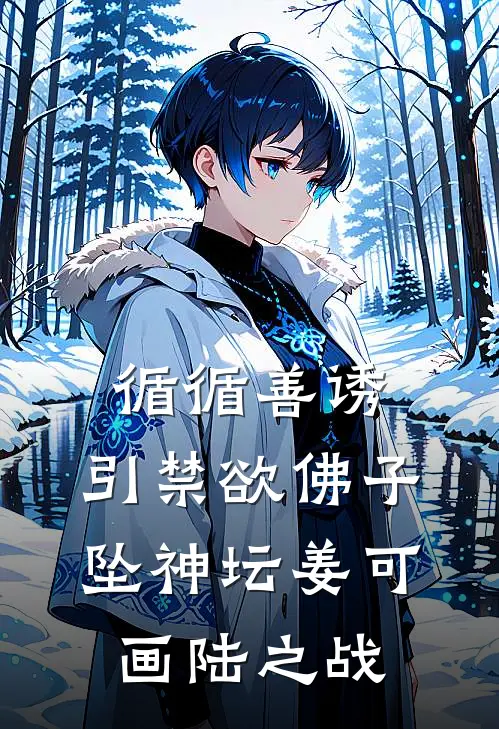循循善诱，引禁欲佛子坠神坛姜可画陆之战