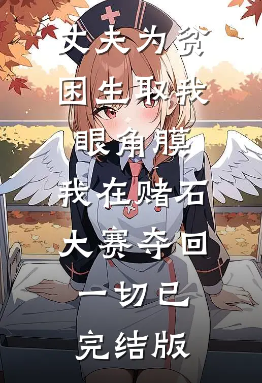 丈夫为贫困生取我眼角膜，我在赌石大赛夺回一切已完结版