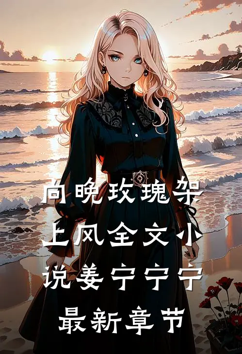 向晚玫瑰架上风全文小说姜宁宁宁最新章节