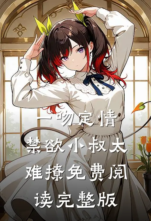 一吻定情:禁欲小叔太难撩免费阅读完整版
