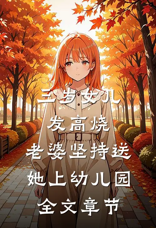 三岁女儿发高烧，老婆坚持送她上幼儿园全文章节