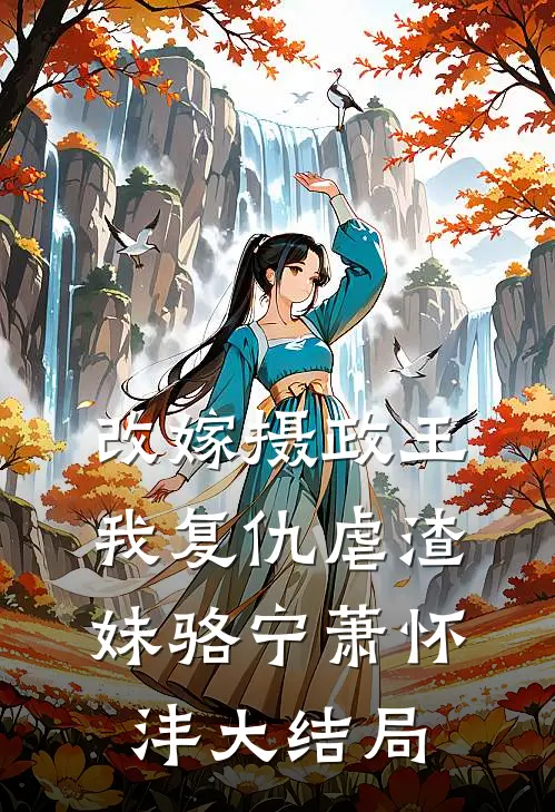 改嫁摄政王，我复仇虐渣妹骆宁萧怀沣大结局