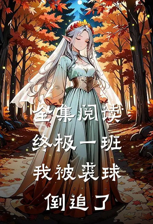 全集阅读终极一班：我被裘球倒追了