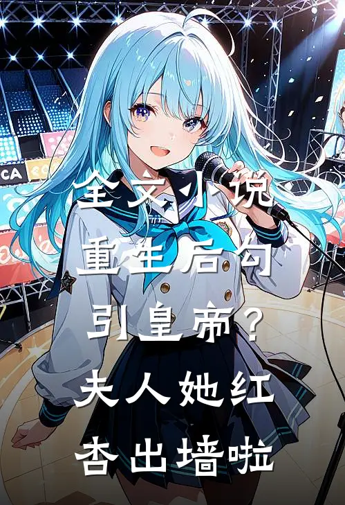 全文小说重生后勾引皇帝？夫人她红杏出墙啦