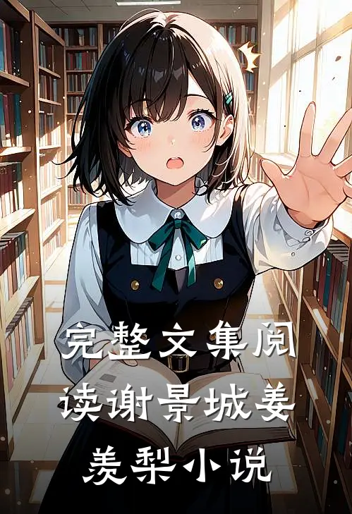 完整文集阅读谢景城姜羡梨小说