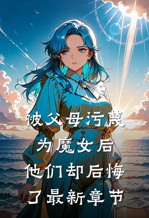 被父母污蔑为魔女后，他们却后悔了最新章节