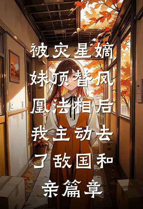 被灾星嫡妹顶替凤凰法相后，我主动去了敌国和亲篇章