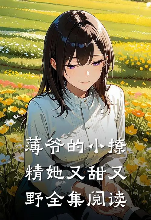 薄爷的小撩精她又甜又野全集阅读
