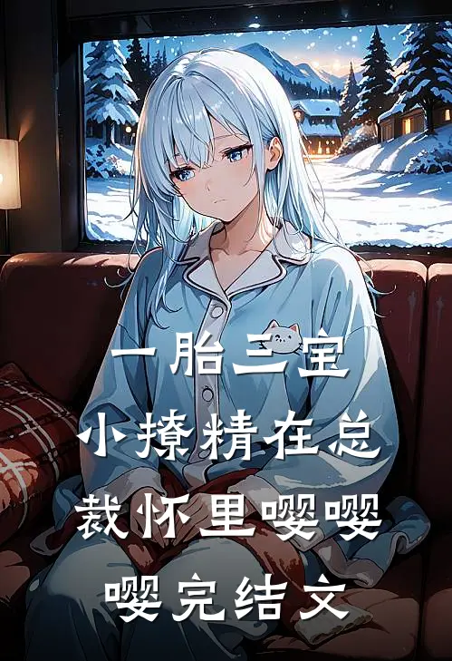 一胎三宝，小撩精在总裁怀里嘤嘤嘤完结文