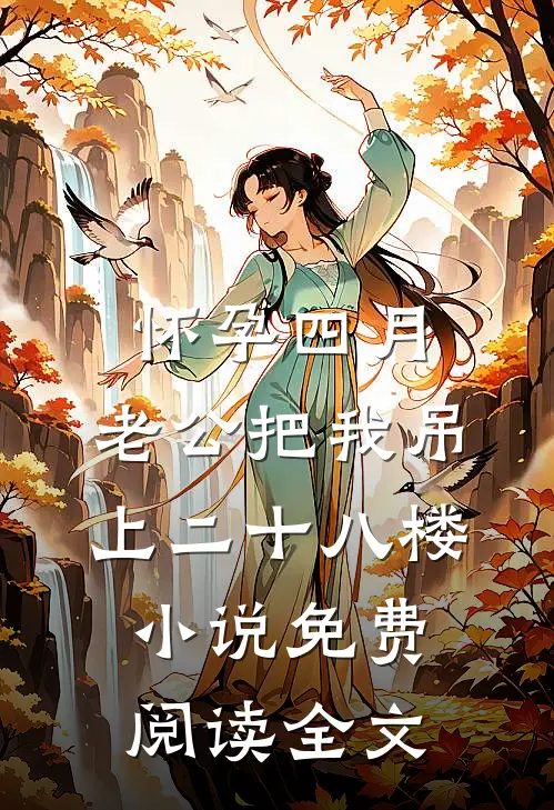 怀孕四月，老公把我吊上二十八楼小说免费阅读全文