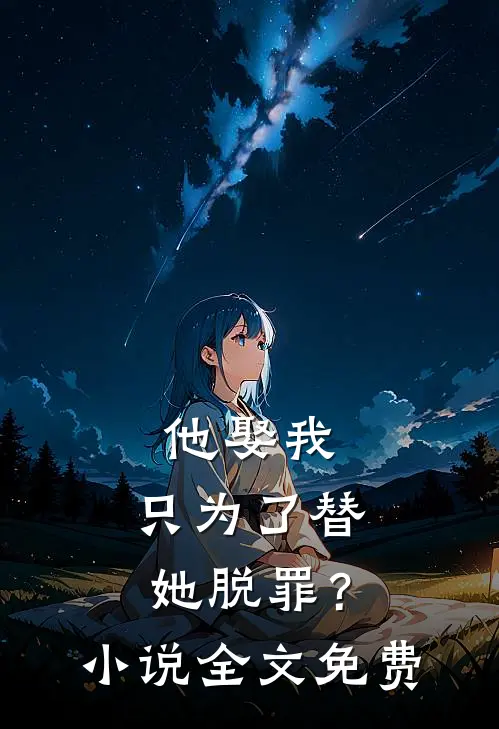 他娶我，只为了替她脱罪？小说全文免费