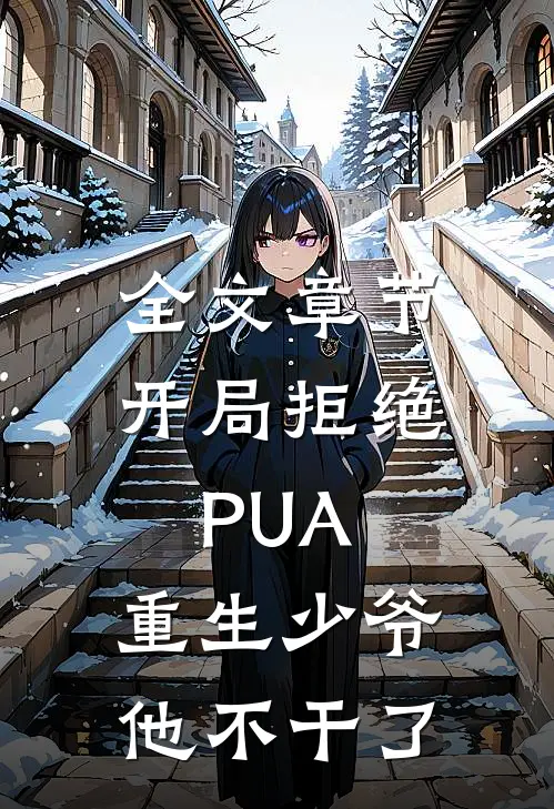 全文章节开局拒绝PUA，重生少爷他不干了