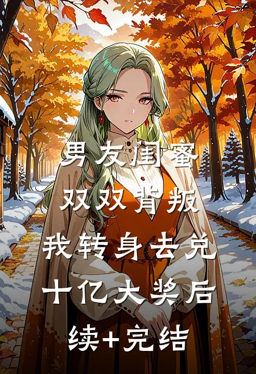 男友闺蜜双双背叛，我转身去兑十亿大奖后续+完结