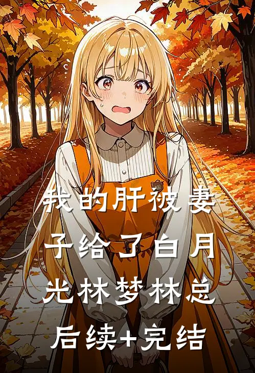 我的肝被妻子给了白月光林梦林总后续+完结