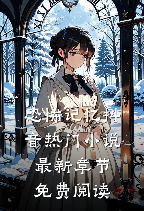 恐怖记忆抖音热门小说最新章节免费阅读